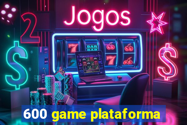 600 game plataforma